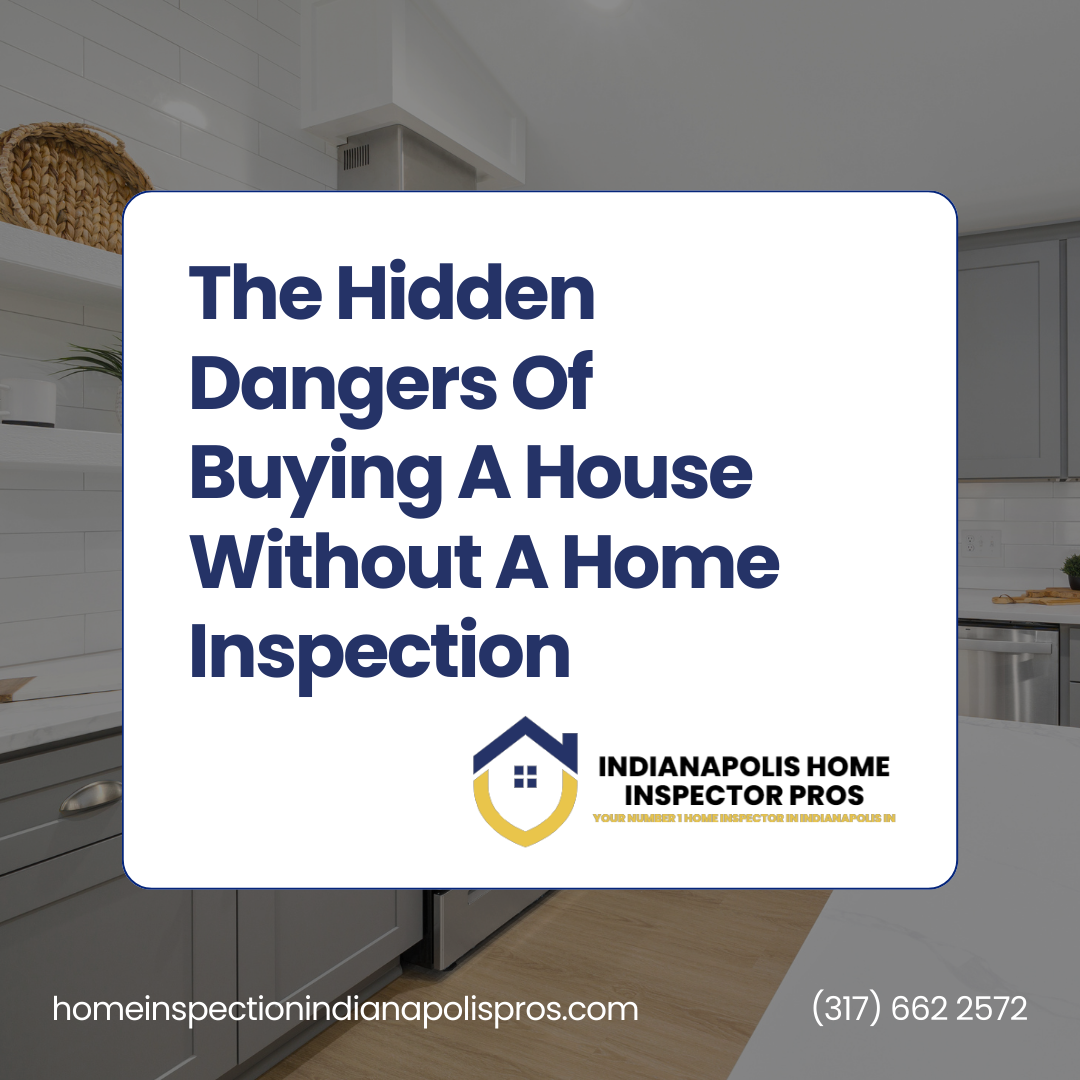 Home Inspection Indianapolis Pros The Hidden Dangers Of Buying A House Without A Home Inspection
